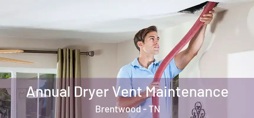  Annual Dryer Vent Maintenance Brentwood - TN